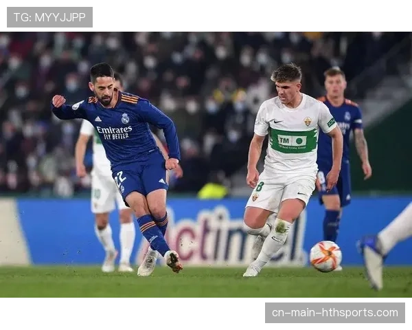 埃尔切2-2皇马：主队反击犀利 两度领先展现勇气